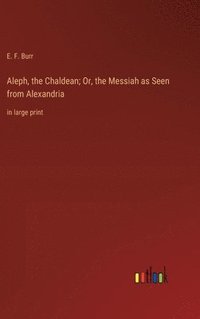 bokomslag Aleph, the Chaldean; Or, the Messiah as Seen from Alexandria