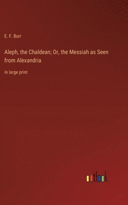 bokomslag Aleph, the Chaldean; Or, the Messiah as Seen from Alexandria