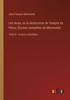 bokomslag Les Incas, ou la destruction de l'empire du Prou; OEuvres compltes de Marmontel