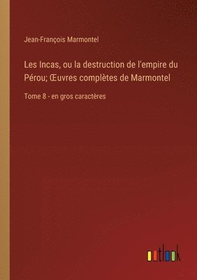 Les Incas, ou la destruction de l'empire du Prou; OEuvres compltes de Marmontel 1