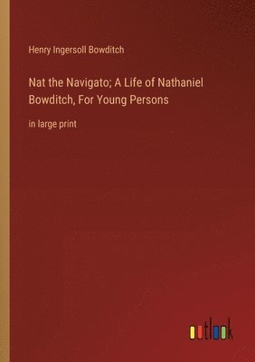 bokomslag Nat the Navigato; A Life of Nathaniel Bowditch, For Young Persons