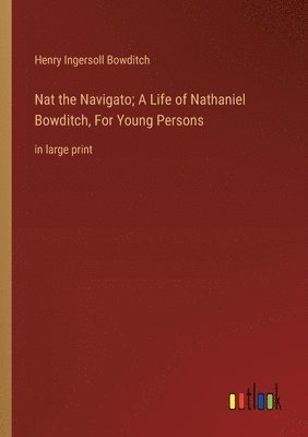 Nat the Navigato; A Life of Nathaniel Bowditch, For Young Persons 1