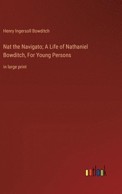Nat the Navigato; A Life of Nathaniel Bowditch, For Young Persons