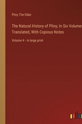 Natural History of Pliny; In Six Volumes, Translated, With Copious Notes