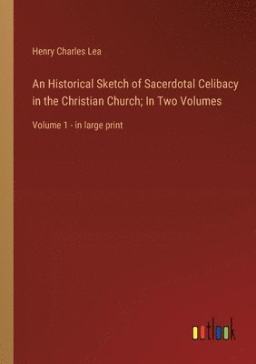 bokomslag An Historical Sketch of Sacerdotal Celibacy in the Christian Church; In Two Volumes