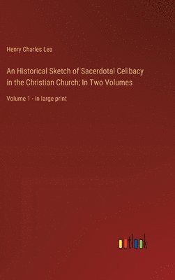 bokomslag An Historical Sketch of Sacerdotal Celibacy in the Christian Church; In Two Volumes