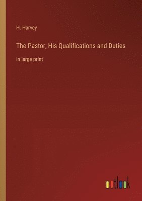 bokomslag The Pastor; His Qualifications and Duties