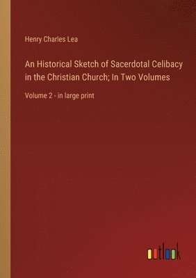 bokomslag An Historical Sketch of Sacerdotal Celibacy in the Christian Church; In Two Volumes