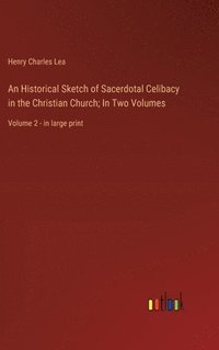 bokomslag An Historical Sketch of Sacerdotal Celibacy in the Christian Church; In Two Volumes
