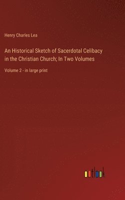 An Historical Sketch of Sacerdotal Celibacy in the Christian Church; In Two Volumes 1