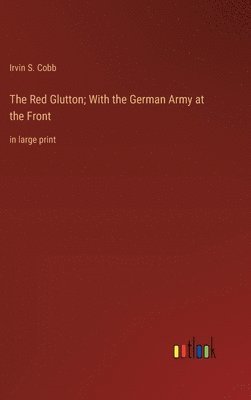 bokomslag The Red Glutton; With the German Army at the Front