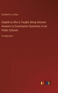 bokomslag English as She is Taught; Being Genuine Answers to Examination Questions in our Public Schools