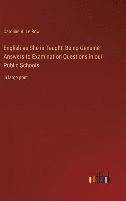 bokomslag English as She is Taught; Being Genuine Answers to Examination Questions in our Public Schools