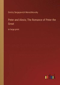 bokomslag Peter and Alexis; The Romance of Peter the Great
