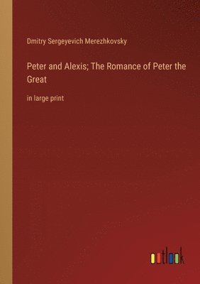 bokomslag Peter and Alexis; The Romance of Peter the Great