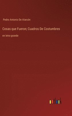 Pedro Antonio de Alarcón, Pedro Antonio De Alarcón - Cosas que Fueron; Cuadros De Costumbres, Inbunden