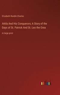 bokomslag Attila And His Conquerors; A Story of the Days of St. Patrick And St. Leo the Grea