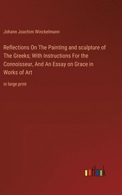 bokomslag Reflections On The Painting and sculpture of The Greeks; With Instructions For the Connoisseur, And An Essay on Grace in Works of Art