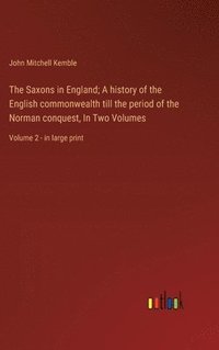 bokomslag Saxons in England; A history of the English commonwealth till the period of the Norman conquest, In Two Volumes