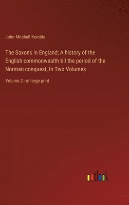 bokomslag Saxons in England; A history of the English commonwealth till the period of the Norman conquest, In Two Volumes