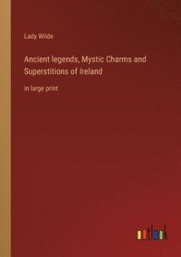 bokomslag Ancient legends, Mystic Charms and Superstitions of Ireland