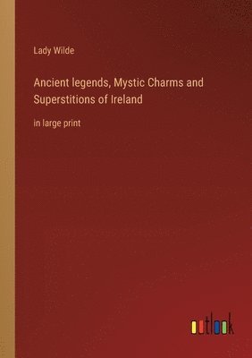 bokomslag Ancient legends, Mystic Charms and Superstitions of Ireland