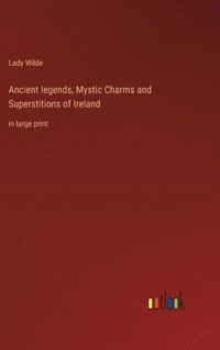 bokomslag Ancient legends, Mystic Charms and Superstitions of Ireland