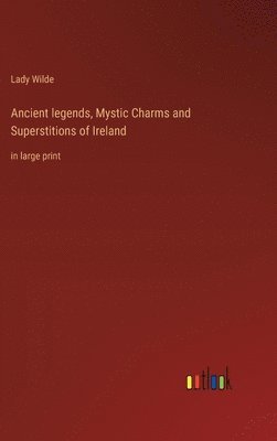 bokomslag Ancient legends, Mystic Charms and Superstitions of Ireland