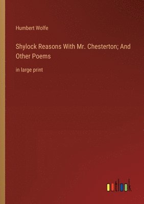 Shylock Reasons With Mr. Chesterton; And Other Poems 1