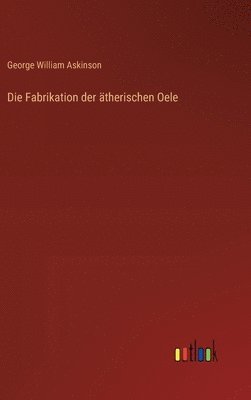 Fabrikation der ätherischen Oele