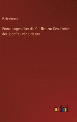 Forschungen über die Quellen zur Geschichte der Jungfrau von Orleans