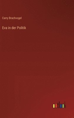 Carry Brachvogel - Eva in der Politik, Inbunden