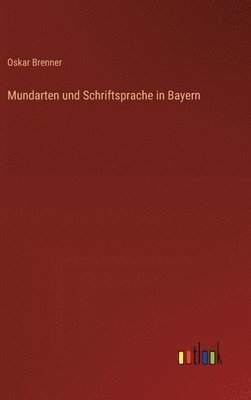Oskar Brenner - Mundarten und Schriftsprache in Bayern, Inbunden