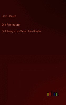 Die Freimaurer: Einführung in das Wesen ihres Bundes