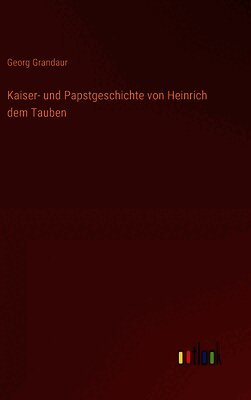 Kaiser- und Papstgeschichte von Heinrich dem Tauben