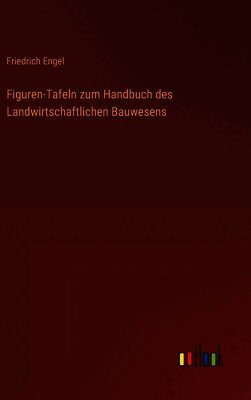 Figuren-Tafeln zum Handbuch des Landwirtschaftlichen Bauwesens
