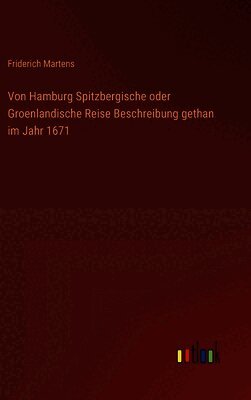 Friderich Martens - Von Hamburg Spitzbergische oder Groenlandische Reise Beschreibung gethan im Jahr 1671, Inbunden