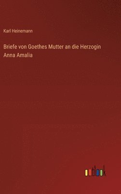 Briefe von Goethes Mutter an die Herzogin Anna Amalia