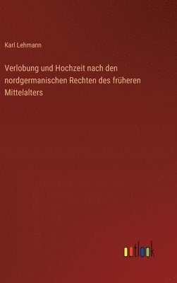 Karl Lehmann - Verlobung und Hochzeit nach den nordgermanischen Rechten des früheren Mittelalters, Inbunden
