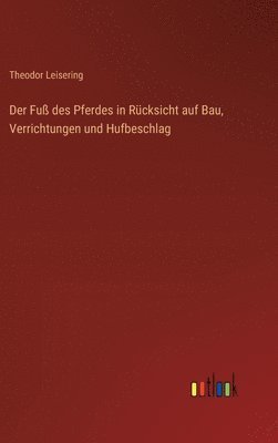 Fuß des Pferdes in Rücksicht auf Bau, Verrichtungen und Hufbeschlag