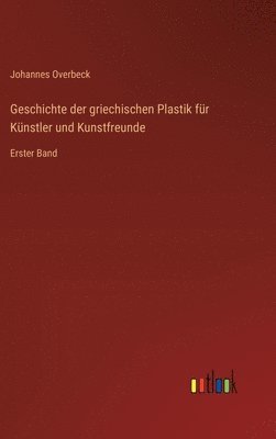 Geschichte der griechischen Plastik für Künstler und Kunstfreunde