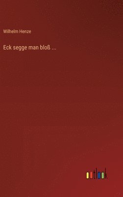 Eck segge man bloß ...