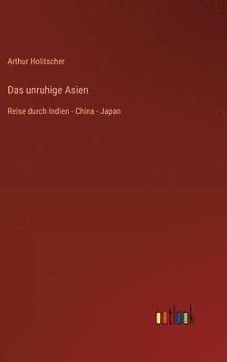 Das unruhige Asien: Reise durch Indien - China - Japan