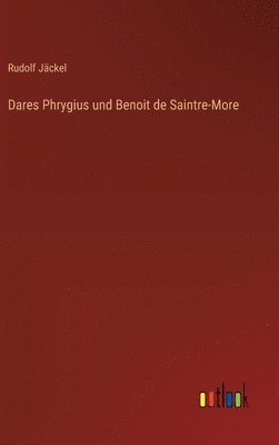Rudolf Jäckel - Dares Phrygius und Benoit de Saintre-More, Inbunden