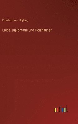 Elisabeth Von Heyking - Liebe, Diplomatie und Holzhäuser, Inbunden