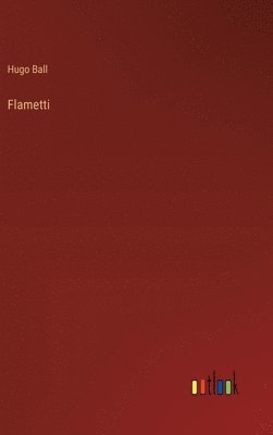 Hugo Ball - Flametti, Inbunden