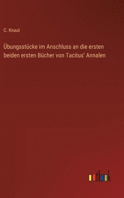 Übungsstücke im Anschluss an die ersten beiden ersten Bücher von Tacitus' Annalen