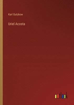 Karl Gutzkow - Uriel Acosta, Häftad