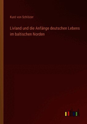 Livland und die Anfänge deutschen Lebens im baltischen Norden
