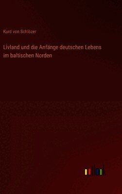 Livland und die Anfänge deutschen Lebens im baltischen Norden